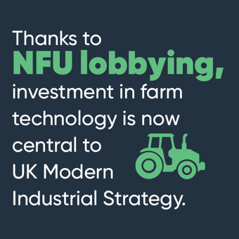 Thanks to NFU lobbying, investment in farm technology is now central to UK Modern Industrial Strategy.