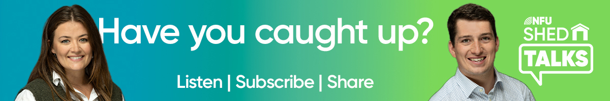 NFU Shed Talks banner featuring Bizza Walters and Luke Cox with the text "Have you caught up? Listen | Subscribe | Share" and the Shed Talks logo